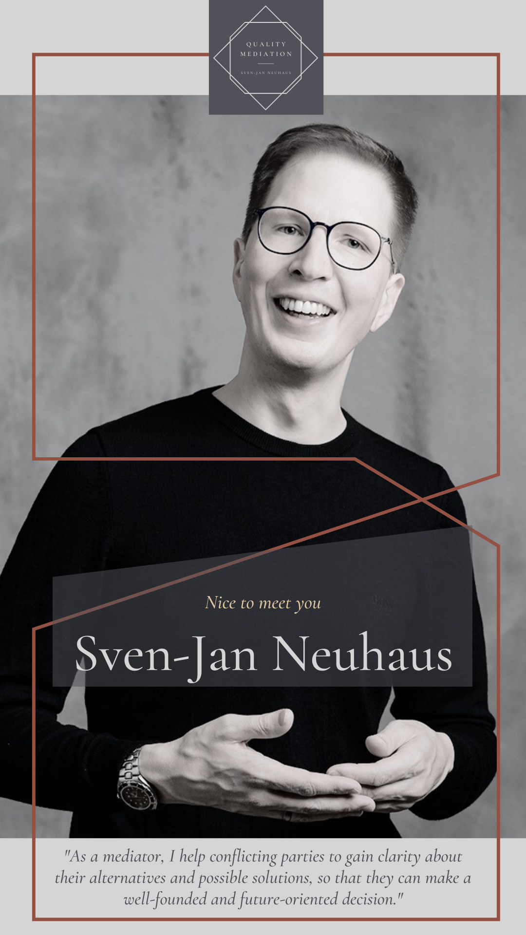Sven-Jan Neuhaus: "As a mediator, I help conflicting parties to gain clarity about their alternatives and possible solutions, so that they can make a well-founded and future-oriented decision." Nice to meet you Quality Mediation Sven-Jan Neuhaus svenjanneuhaus.de